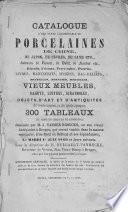 Catalogue d'une vente considérable de porcelaines de Chine, de Japon, de Sèvres, de Saxe, etc., faïences de Rouen, de Delft, de Flandre, etc., biscuits, cristaux, terre-cuites, poteries, livres, manuscrits, ivoires, bas-reliefs, dentelles, monnaies, médailles, vieux meubles, bahuts, lustres, girandoles, objets d'art et d'antiquités de toute espèces et de toute époque, 300 tableaux de maitres anciens et modernes délaissés par M. J. Vanden Broucke
