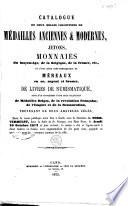 Catalogue de deux belles collections de médailles anciennes & modernes, jetons, monnaies du moyen-âge, de la Belgique, de la France, etc., et d'une série très-remarquable de méreaux en or, argent et bronze, de livres de numismatique, suivi d'un supplément d'une jolie collection de médailles Belges, de la révolution Française, de l'Empire et de la Restauration, provenant de deux amateurs zélés