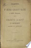 Catalogue de la belle et riche collection d'objets d'art et d'ameublement anciens et modernes, porcelaines de Chine, Japon, Sèvres, Prusse, etc., candélabres, groupes et figures de Saxe, grès, verreries, bronzes, ivoires, pendules, montres, cabinets, meubles sculptés et incrustés, formant le cabinet de Mr Henri Cockuy-Baert, propriétaire à Gand