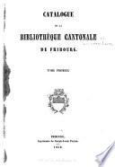 Catalogue de la bibliothèque cantonale de Fribourg: Catalogue de la Bibliothèque cantonale de Fribourg