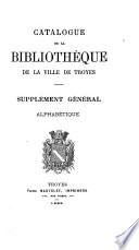 Catalogue de la Bibliothèque de la ville de Troyes: Supplément géneŕal alphabétique