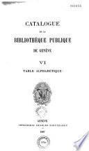 Catalogue de la bibliothèque publique de Genève: Table Alphabétique (585 p. ; éd. en 1887)