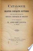 Catalogue de la collection d'antiquités égyptiennes avec une suite d'antiquités grecques, étrusques et romaines de feu l'archéologue Mr Amilcare Ancona de Milan