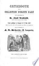 Catalogue de la collection d'objets d'art de la succession de Mr. Jean Wahlen ...