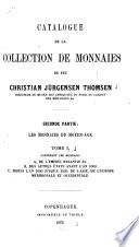 Catalogue de la collection de monnaies: L'Empire byzantin &c. Des autres états avant l'an 1000. Depuis l'an 1000 jusqu'a 1520, de l'Asie, de l'Europe méridionale et occidentale.-t.II. L'Europe centrale et orientale depuis l'an 1000 jusqu'a 1520.-t.III. L'Europe septentrionale et plusieurs appendices