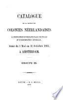 Catalogue de la section des colonies néerlandaises à l'exposition internationale coloniale et d'exportation générale, tenue du 1 mai au 31 octobre 1883, à Amsterdam