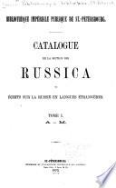 Catalogue de la section des Russica, ou Écrits sur la Russie en langues étrangères: A-M