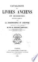 Catalogue de livres anciens et modernes principalement sur la jurisprudence et l'histoire