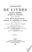 Catalogue de livres, anciens et modernes, rares ou curieux concernant principalement la Bourgogne, provenant de la bibliothèque d'un amateur ...