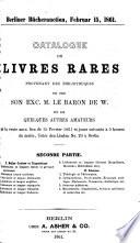 Catalogue de livres rares provenant des bibliothèques de feu son Exc. M. le baron de W. et de quelques autres amateurs, dont la vente aura lieu le 30 octobre 1860 et jour [sic] suivants (15 fevrier 1861 et jours suivants), etc