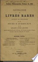 Catalogue de livres rares provenant des bibliothèques de feu son exc. M. le baron de W. et de quelques autres amateurs...