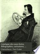 Catalogue des eaux-fortes, lithographies, caricatures, vignettes romantiques, dessins et aquarelles, formant la collection Champfleury