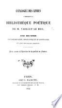 Catalogue des livres composant la Bibliothèque poétique de ... Viollet-Le-Duc, avec des notes biographiques ... pour servir à l'histoire de la poésie en France. [By E. L. N. V.-le-D.]