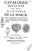 Catalogue des livres de feu m. le comte De la Marck. Dont la vente se fera en détail, au plus offrant & dernier enchérisseur, rue Saint Antoine, à l'Hotel de Sully, & sera indiquée par affiches