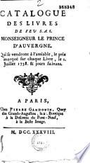 Catalogue des livres de feu S. A. S. Monseigneur le Prince d'Auvergne. Qui se vendront à l'amiable, le prix marqué sur chaque livre, le I. juillet 1738 & jours suivans