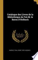 Catalogue Des Livres de la Bibliothèque de Feû M. Le Baron D'Holbach