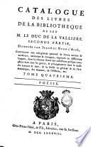 Catalogue des livres de la bibliotheque de feu m. le duc de la Valliere. Seconde partie, disposée par Jean-Luc Nyon l'ainé. Contenant une très-grande quantité de livres anciens & modernes, nationaux & étrangers, imprimés en différentes langues, dont la réunion forme des collections presque completes dans tous les genres, & principalement dans la classe des Sciences & Arts, de la Poésie en général & de l'Art dramatique, des Romans, de l'Histoire, &c. Tome premier [- sixieme]