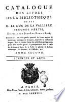 Catalogue des livres de la bibliotheque de feu m. le duc de la Valliere. Seconde partie, disposée par Jean-Luc Nyon l'ainé. Contenant une très-grande quantité de livres anciens & modernes, nationaux & étrangers, imprimés en différentes langues, dont la réunion forme des collections presque completes dans tous les genres, & principalement dans la classe des Sciences & Arts, de la Poésie en général & de l'Art dramatique, des Romans, de l'Histoire, &c. Tome premier [- sixieme]