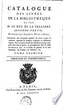 Catalogue des livres de la bibliotheque de feu M. le duc de la Valliere, seconde partie, disposée par Jean-Luc Nyon L'Aîné, [...].: Théologie et jurisprudence
