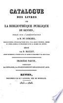 Catalogue des livres de la bibliothèque publique de Rennes, publié sous l'administration de M. de Lorgeril,...
