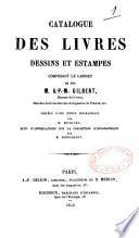 Catalogue des livres, dessins et estampes, Composant le Cabinet de feu M. A.P.M. Gilbert...