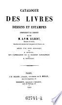 Catalogue des livres, dessins et estampes composant le cabinet de M. A. -P. -M. Gilbert, precedee d'une notice biographique. Suivi d'appreciations sur la collection iconographique par M. Bonnardot