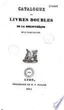 Catalogue des livres doubles de la Bibliothèque de la ville de Lyon, dont la vente aura lieu en détail et aux enchères, au mois de juin prochain