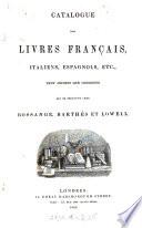 Catalogue des livres français, italiens, espagnols, portugais &c. qui se trouvent chez Bossange, Barthés & Lowell. [With]