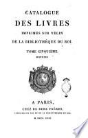 Catalogue des livres imprimés sur vélin de la bibliothéque du Roi. Tome premier [-sixieme]