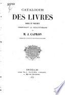 Catalogue des livres rares et précieux composant la bibliothèque de M. J. Capron, membre de la société des bibliophiles de Belgique