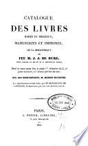 Catalogue des livres rares et précieux, manuscrits et imprimés, de la bibliothèque de feu M. J.J. De Bure, ancien libraire du Roi et de la Bibliothèque royale