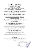 Catalogue des livres sur la marine, l'art militaire, les beaux-arts et l'histoire de la Révolution; cartes et plans géographiques manuscrits et imprimés; pièces historiques originales, et lettres autographes des principaux membres des diverses assemblées et des généraux français, depuis la Révolution de 1789 jusqu'à celle de 1830: le tout provenant du cabinet de feu M. M.***, ancien officier supérieur du génie