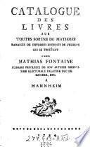 Catalogue des livres sur toutes sortes de matieres ramassés de differens endroits de l'Europe qui se trouvent chez Mathias Fontaine, libraire privilegié de son Altesse Serenissime Electorale Palatine Duc de Baviere, etc. à Mannheim