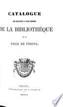 Catalogue des manuscrits & livres imprimés de la bibliothèque de la ville de Vesoul