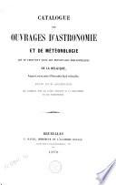 Catalogue des ouvrages d'astronomie et de météorologie qui se trouvent dans les principales bibliothèques de la Belgique, préparé et mis en ordre à l'Observatoire Royal de Bruxelles