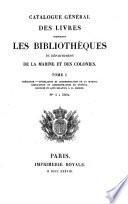 Catalogue general des livres composant les bibliotheques du departement de la marine et des colonies