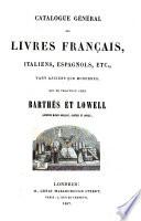 Catalogue général des livres français, italiens, espagnols, etc., tant anciens que modernes, qui se trouvent chez Barthés et Lowell