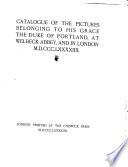 Catalogue of the Pictures Belonging to His Grace the Duke of Portland, at Welbeck Abbey, and in London