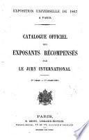 Catalogue officiel exposants récompensés par le Jury International. 1er tirage. 1er Juillet 1867