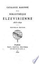 Catalogue raisonné de la Bibliothèque Elzevirienne, 1853-1870. Nouvelle édition