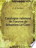 Catalogue raisonn? de l'oeuvre de S?bastien Le Clerc