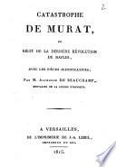 Catastrophe de Murat, ou Récit de la dernière révolution de Naples, avec les pièces justificatives; par m. Alphonse De Beauchamp, chevalier de la Légion d'honneur