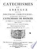 Catechismes ou abregez de la doctrine chretien ne, cy-devant intitulez Catechismes de Bourges Nouv. ed
