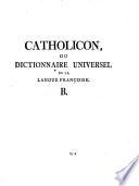 Catholicon ou dictionnaire universel de la langue francoise. Catholicon oder französ. -deutsches Universal-Wörterbuch der französ. Sprache