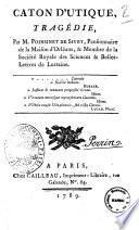 Caton d'Utique, tragedie, par M. Poinsinet de Sivry, pensionnaire de la Maison d'Orleans, & membre de la Societe Royale des Sciences & Belles-Lettres de Lorraine