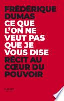 Ce que l'on ne veut pas que je vous dise - Récit au coeur du pouvoir