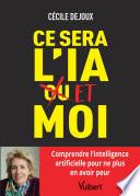 Ce sera l’IA ou/et moi : Comprendre l'intelligence artificielle pour ne plus en avoir peur