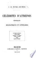Célébrités d'Autrefois. Essais biographiques et littéraires. Le Comte de Rivarol, l'Abbé Maury, C. de Rulhière, l'Abbé de Bernis, Bailly, Lamotte-Houdart