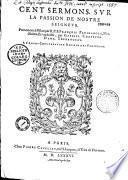 Cent sermons sur la Passion de Nostre-Seigneur, prononcez à Milan par R. P. F. François Panigarole,... et traduicts par Gabriel Chappuys,...