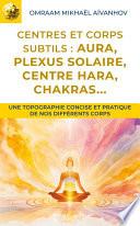 Centres et corps subtils : aura, plexus solaire, centre hara, chakras...